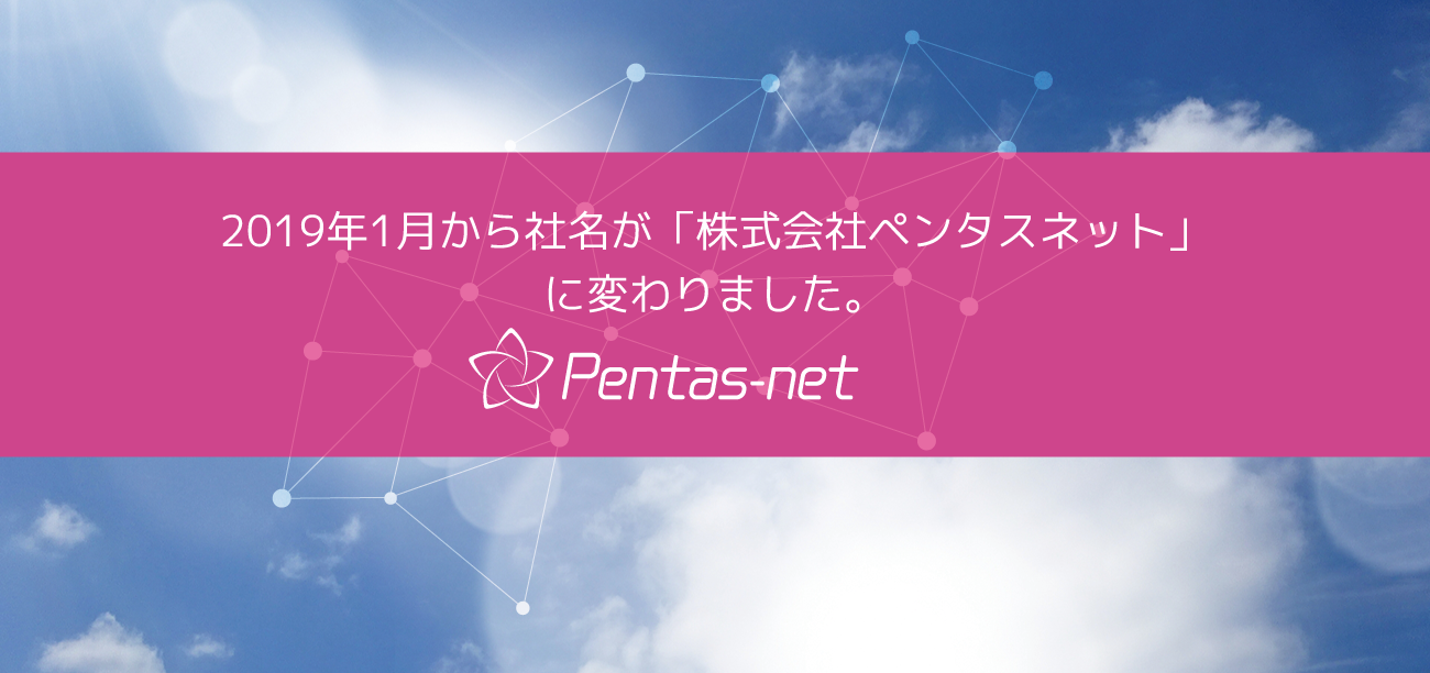 社名が変わりました2019年1月から社名が「株式会社ペンタスネット」に変わりました。